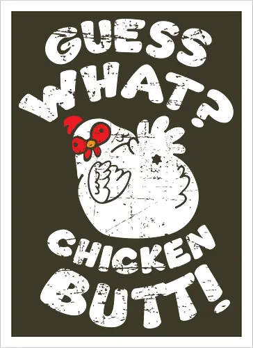 Guess what chicken butt