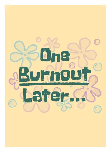 One Burnout Later