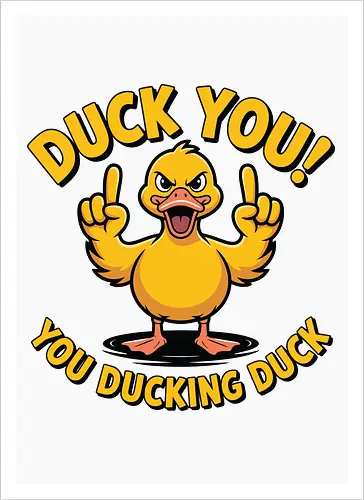 Duck You! You ducking duck 