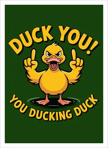 Duck You! You ducking duck 
