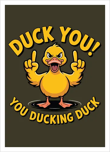 Duck You! You ducking duck 