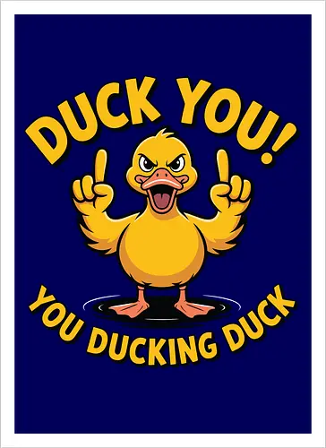 Duck You! You ducking duck 
