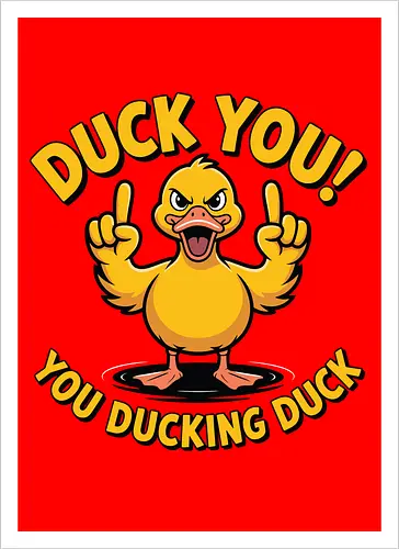 Duck You! You ducking duck 
