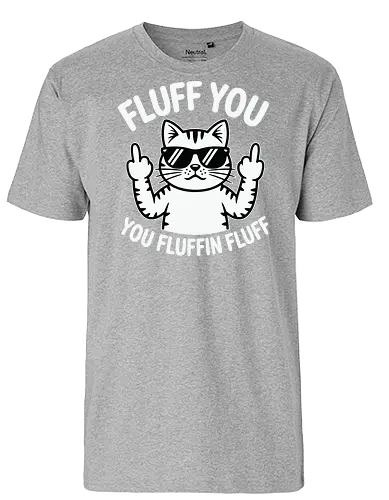 Fluff you. You fluffin fluff - cat, sunglasses, cartoon, humor, cheeky, playful, typography, design, gray, attitude - Fairtrade T-Shirt