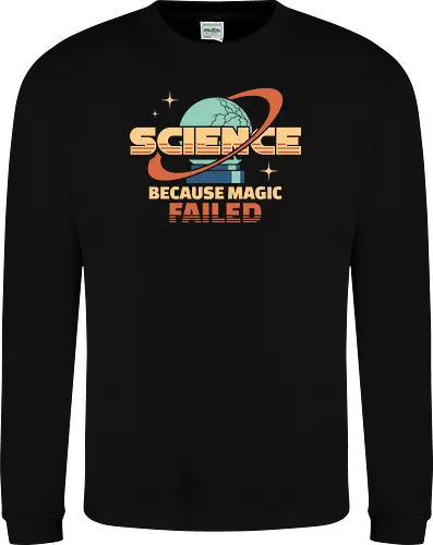 Science Because Magic Failed - science, biology, chemical, chemistry, engineer, engineering, funny, geek, humor, laboratory, magic, nerd, scientist, stem, teacher - Sweatshirt