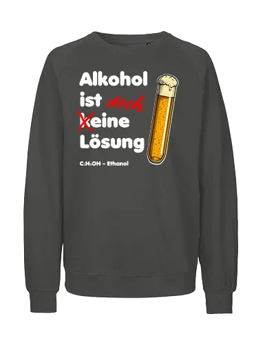 Alkohol ist eine Lösung (weisse-Schrift) - Chemie, Physik, Science, Wortspiel, LustigesShirt, Nerdshirt, Wissenschaft, Humor, AlkoholIstEineLösung, LustigeGeschenke, TShirtDesign, GeekStyle, BoringDesign, Sarkasmus, WissenschaftsHumor, ChemikerHumor, Geschenkidee, IronieZumAnziehen - Fairtrade Sweatshirt