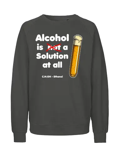 Alkohol is (not) a solution (white-letters) - chemistry, physics, science, wordplay, funnytshirt, nerdshirt, sciencehumor, alcoholisasolution, giftideas, tshirtdesign, geekstyle, boringdesign, sarcasm, sciencelovers, chemistryhumor, ironicwear, smartfashion - Fairtrade Sweatshirt