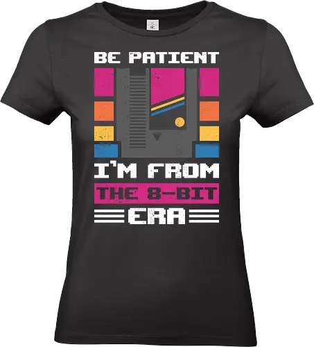 Be Patient - I'm From The 8-bit Era - retro gamer, 80s, 8bit, 90s, arcade, cartridge, funny, gaming, geek, humor, nerd, nostalgia, old school, pixel, vintage - Standard T-Shirt (Frauen)