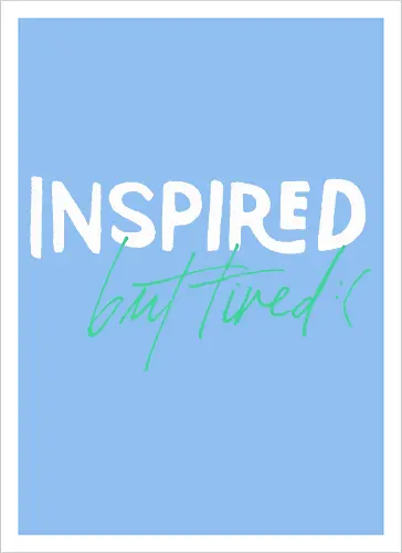 Inspired but tired