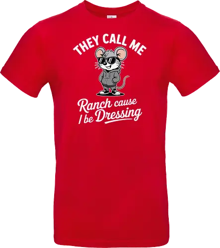 They call me Ranch cause I be Dressing