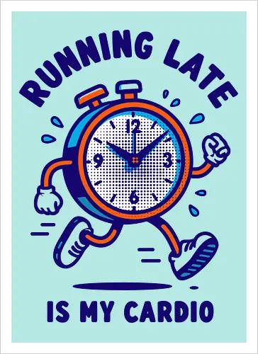 Running Late is My Cardio
