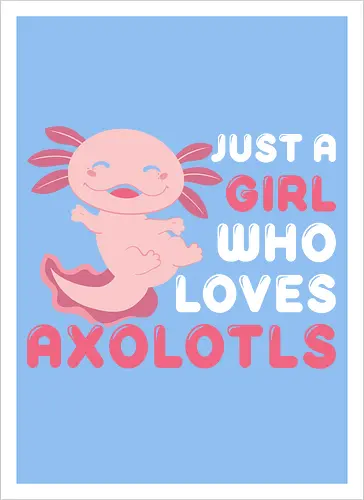 Just a girl who loves axolotls