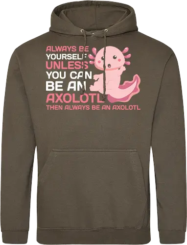 ALWAYS BE YOURSELF UNLESS YOU CAN BE AN AXOLOTL THE ALWAYS BE AN AXOLOTL