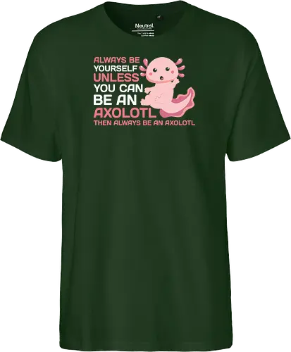 ALWAYS BE YOURSELF UNLESS YOU CAN BE AN AXOLOTL THE ALWAYS BE AN AXOLOTL