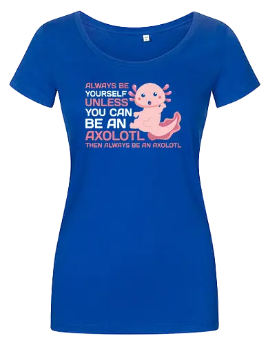 ALWAYS BE YOURSELF UNLESS YOU CAN BE AN AXOLOTL THE ALWAYS BE AN AXOLOTL