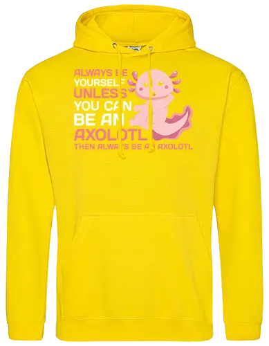 ALWAYS BE YOURSELF UNLESS YOU CAN BE AN AXOLOTL THE ALWAYS BE AN AXOLOTL