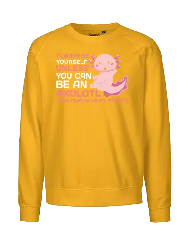 ALWAYS BE YOURSELF UNLESS YOU CAN BE AN AXOLOTL THE ALWAYS BE AN AXOLOTL - axolotl, cute, pink, text, advice, whimsical, playful, cartoon, message - Fairtrade Sweatshirt