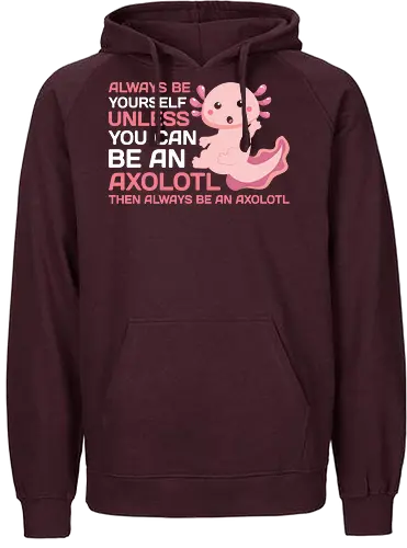 ALWAYS BE YOURSELF UNLESS YOU CAN BE AN AXOLOTL THE ALWAYS BE AN AXOLOTL - axolotl, cute, pink, text, advice, whimsical, playful, cartoon, message - Fairtrade Hoodie
