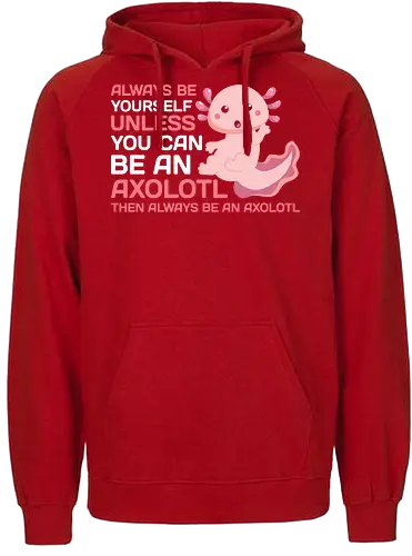 ALWAYS BE YOURSELF UNLESS YOU CAN BE AN AXOLOTL THE ALWAYS BE AN AXOLOTL - axolotl, cute, pink, text, advice, whimsical, playful, cartoon, message - Fairtrade Hoodie