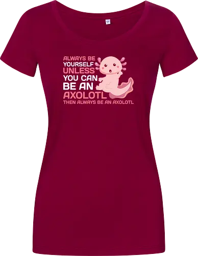 ALWAYS BE YOURSELF UNLESS YOU CAN BE AN AXOLOTL THE ALWAYS BE AN AXOLOTL
