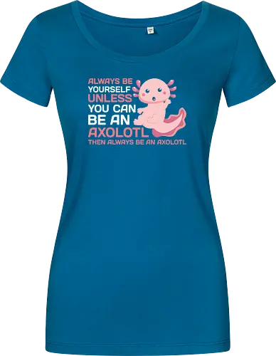 ALWAYS BE YOURSELF UNLESS YOU CAN BE AN AXOLOTL THE ALWAYS BE AN AXOLOTL