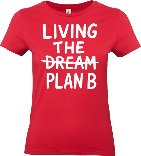  Living The Plan B  - witty, life quote, funny saying, dream chaser, unique gift, personal growth, adaptability, go getter, success, humor, life motto, Living the dream, Plan B, motivational, funny quote, sarcastic, inspirational, resilience, entrepreneur, hustle - Standard T-Shirt (Frauen)