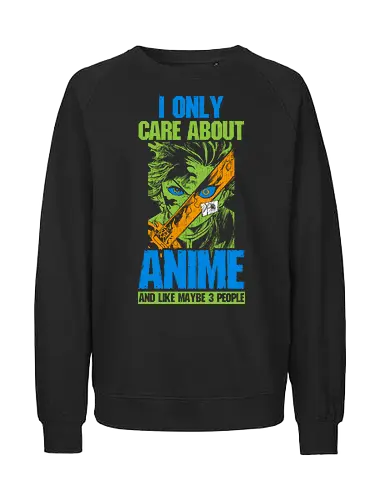I Only Care About Anime art - Anime, I only care about anime, funny anime, anime fan, otaku, manga, sword, warrior, edgy anime, typography, introverted, gamer, fandom, anime art, fan merchandise, anime quote, quirky, Japanese animation, anime lover, anime gift, nerdy, geeky - Fairtrade Sweatshirt