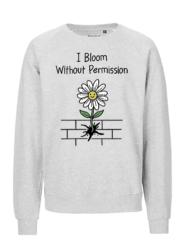 I Bloom Without Permission  - i bloom, without permission, growth, mindset, motivational, empowerment, law of attraction. Self love, manifestation, grow, positive vibes - Fairtrade Sweatshirt