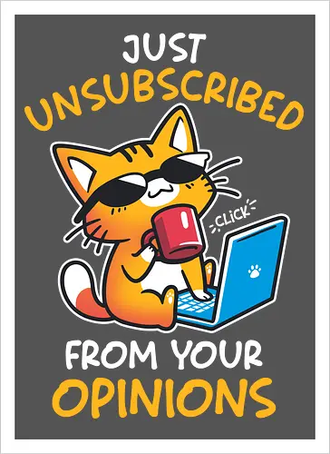 Unsubscribed from Opinions - Funny Cat