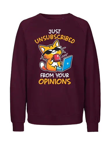 Unsubscribed from Opinions - Funny Cat - cat, cat attitude, humor, cat meme, drama, funny quote, grumpy, introvert, laptop, passive agressive, quirky, sarcastic, sassy, unsubscribe, anti social - Fairtrade Sweatshirt