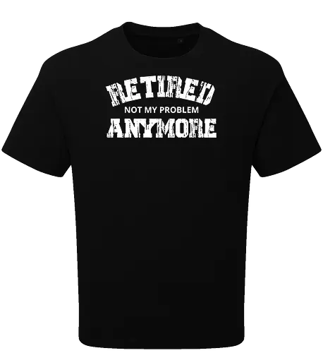 Retired Not My Problem Anymore