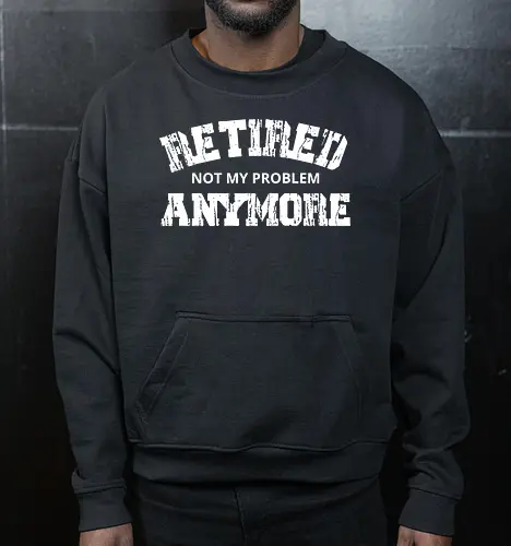 Retired Not My Problem Anymore