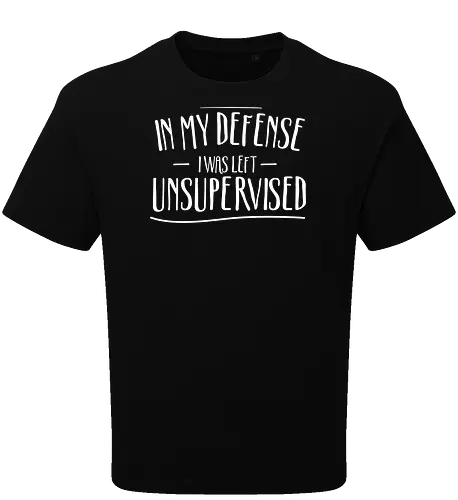 In My Defense I Was Left Unsupervised" Sarcastic Quote Art