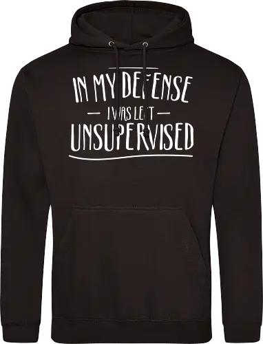 In My Defense I Was Left Unsupervised" Sarcastic Quote Art