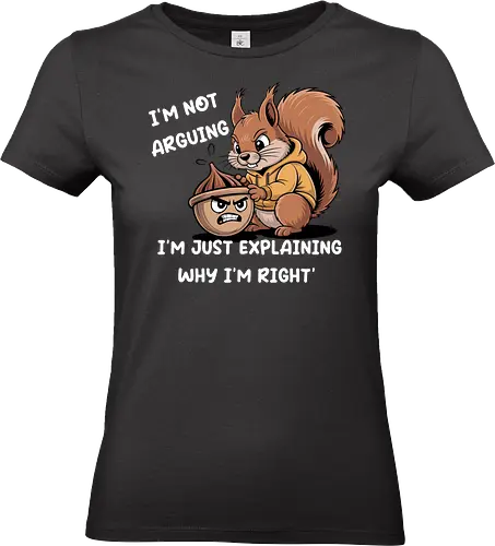 I'm Not Arguing, I'm Explaining Why I'm Right - Funny squirrel, I'm not arguing, explaining why I'm right, sarcastic, witty, humor, debate, funny saying, know-it-all, stubborn, animal art, cartoon, acorn, funny gift, playful, humorous, relatable, argument, clever, unique design - Standard T-Shirt (Frauen)