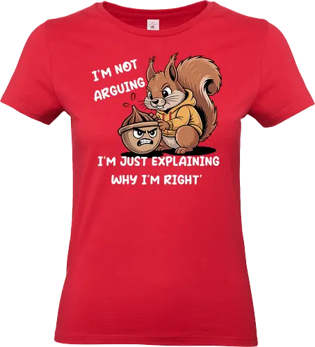I'm Not Arguing, I'm Explaining Why I'm Right - Funny squirrel, I'm not arguing, explaining why I'm right, sarcastic, witty, humor, debate, funny saying, know-it-all, stubborn, animal art, cartoon, acorn, funny gift, playful, humorous, relatable, argument, clever, unique design - Standard T-Shirt (Frauen)