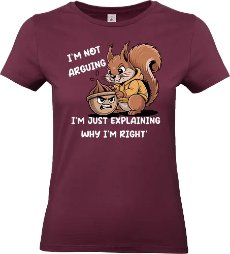 I'm Not Arguing, I'm Explaining Why I'm Right - Funny squirrel, I'm not arguing, explaining why I'm right, sarcastic, witty, humor, debate, funny saying, know-it-all, stubborn, animal art, cartoon, acorn, funny gift, playful, humorous, relatable, argument, clever, unique design - Standard T-Shirt (Frauen)