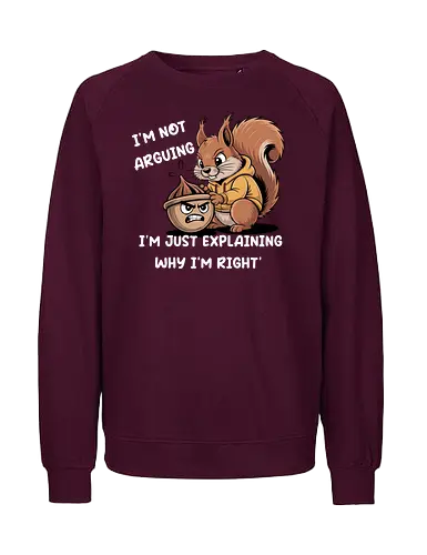 I'm Not Arguing, I'm Explaining Why I'm Right - Funny squirrel, I'm not arguing, explaining why I'm right, sarcastic, witty, humor, debate, funny saying, know-it-all, stubborn, animal art, cartoon, acorn, funny gift, playful, humorous, relatable, argument, clever, unique design - Fairtrade Sweatshirt
