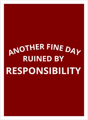 Another Fine Day Ruined by Responsibility