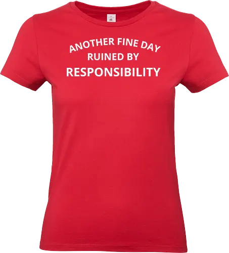 Another Fine Day Ruined by Responsibility - Another fine day, ruined by responsibility, funny quote, sarcastic, humor, witty, responsibility, adulting, work life, procrastination, lazy, funny saying, typography, gift for coworker, relatable, daily grind, humor art, fun design, funny gift - Standard T-Shirt (Frauen)