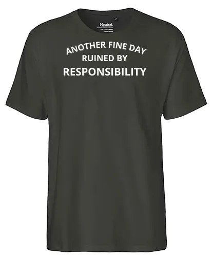 Another Fine Day Ruined by Responsibility - Another fine day, ruined by responsibility, funny quote, sarcastic, humor, witty, responsibility, adulting, work life, procrastination, lazy, funny saying, typography, gift for coworker, relatable, daily grind, humor art, fun design, funny gift - Fairtrade T-Shirt