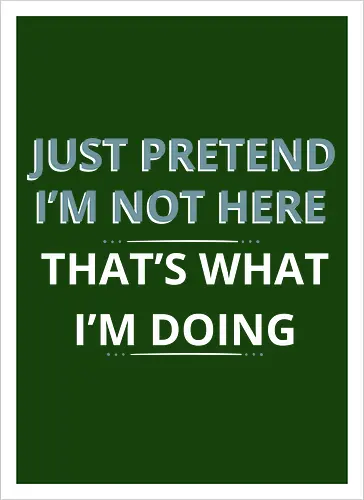 Just Pretend I'm Not Here" Introvert Funny Sarcastic Art