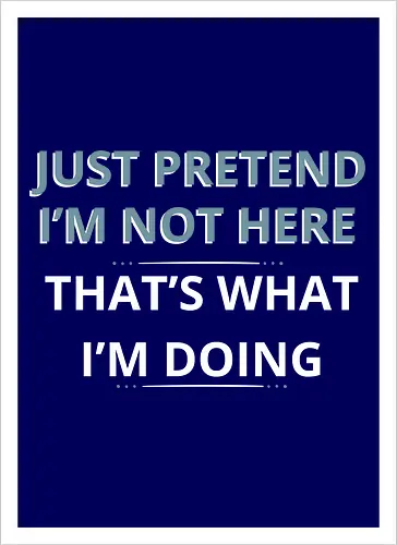 Just Pretend I'm Not Here" Introvert Funny Sarcastic Art