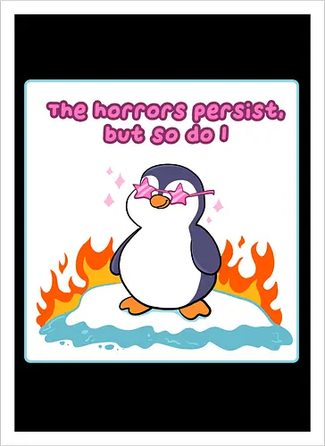 The horror persists but so do I