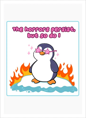 The horror persists but so do I