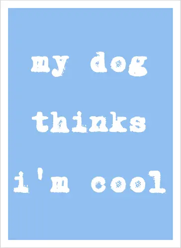 "My Dog Thinks I'm Cool" Funny Dog Lover Art Print