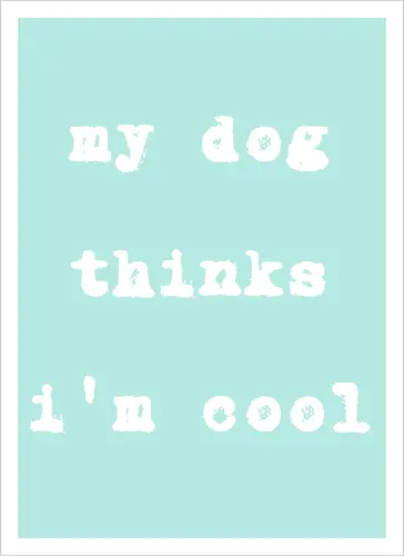 "My Dog Thinks I'm Cool" Funny Dog Lover Art Print