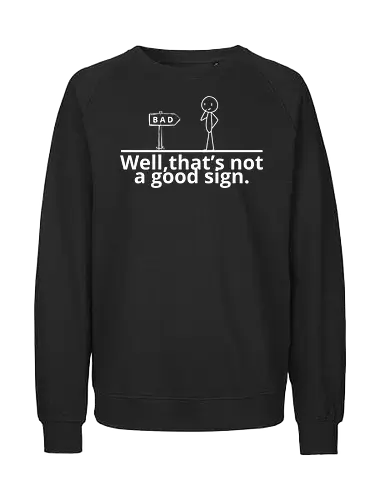 Well, That's Not a Good Sign - Funny quote, sarcastic, humor, witty, stick figure, bad sign, not a good sign, funny saying, dry humor, comedic, relatable, funny art, stickman, joke, funny gift, typography, minimalist, quirky, funny life, humorous - Fairtrade Sweatshirt