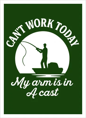 Can't Work Today My Arm is in a Cast" Funny Fishing Art