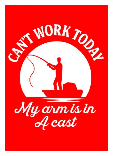 Can't Work Today My Arm is in a Cast" Funny Fishing Art